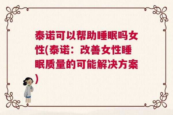 泰诺可以帮助睡眠吗女性(泰诺：改善女性睡眠质量的可能解决方案)