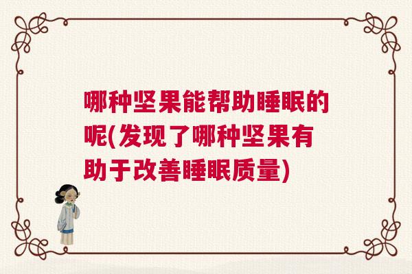 哪种坚果能帮助睡眠的呢(发现了哪种坚果有助于改善睡眠质量)