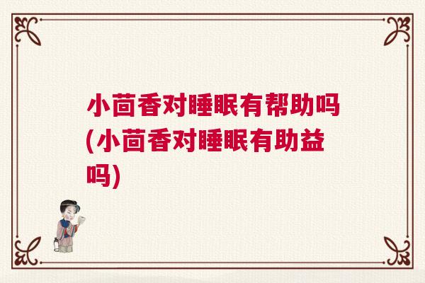 小茴香对睡眠有帮助吗(小茴香对睡眠有助益吗)