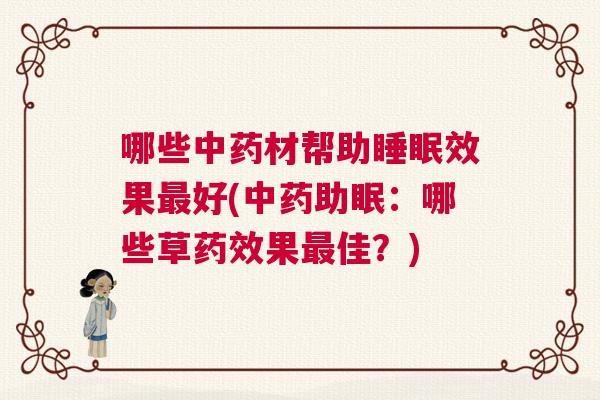 哪些中药材帮助睡眠效果最好(中药助眠：哪些草药效果最佳？)