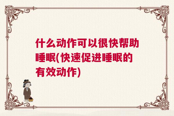 什么动作可以很快帮助睡眠(快速促进睡眠的有效动作)