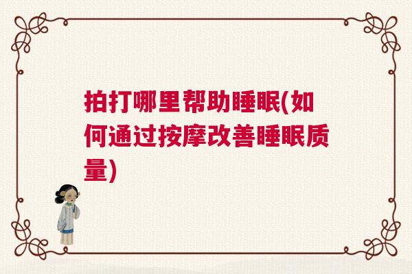 拍打哪里帮助睡眠(如何通过按摩改善睡眠质量)