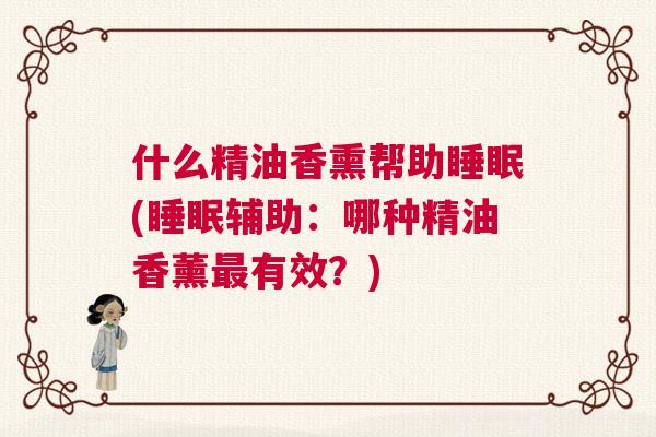 什么精油香熏帮助睡眠(睡眠辅助：哪种精油香薰最有效？)