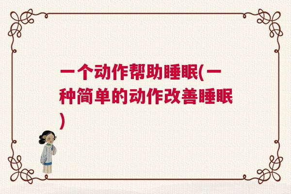一个动作帮助睡眠(一种简单的动作改善睡眠)