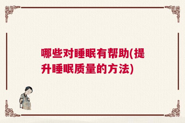 哪些对睡眠有帮助(提升睡眠质量的方法)