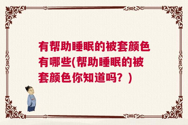 有帮助睡眠的被套颜色有哪些(帮助睡眠的被套颜色你知道吗?) 有帮助睡眠的被套颜色有哪些(帮助睡眠的被套颜色你知道吗?)