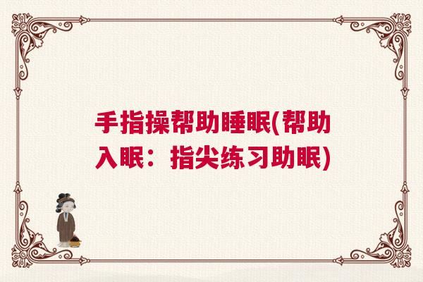 手指操帮助睡眠(帮助入眠：指尖练习助眠)