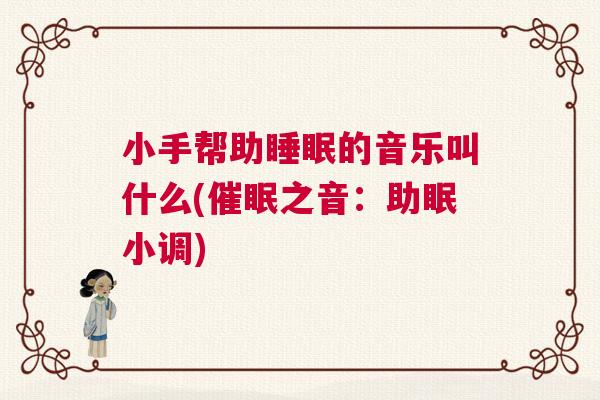 小手帮助睡眠的音乐叫什么(催眠之音：助眠小调)