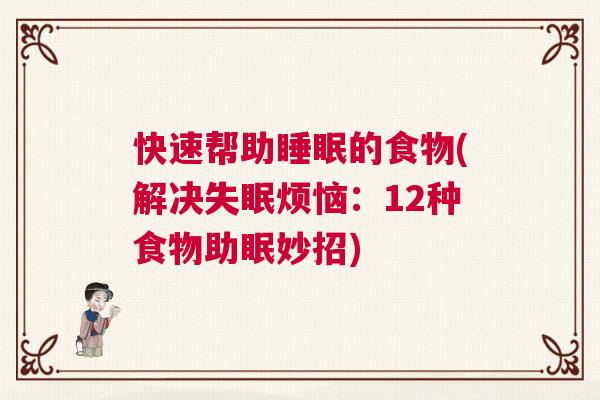 快速帮助睡眠的食物(解决失眠烦恼：12种食物助眠妙招)