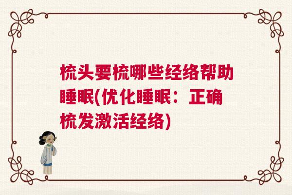 梳头要梳哪些经络帮助睡眠(优化睡眠：正确梳发激活经络)