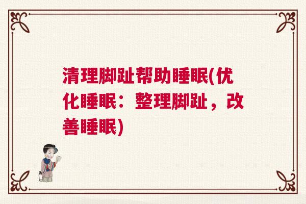 清理脚趾帮助睡眠(优化睡眠：整理脚趾，改善睡眠)