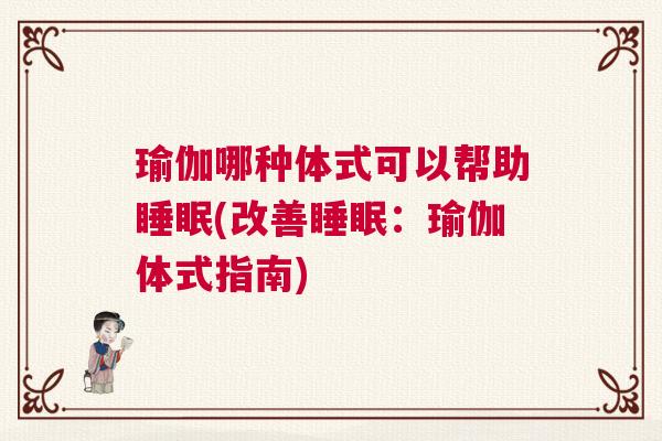 瑜伽哪种体式可以帮助睡眠(改善睡眠：瑜伽体式指南)