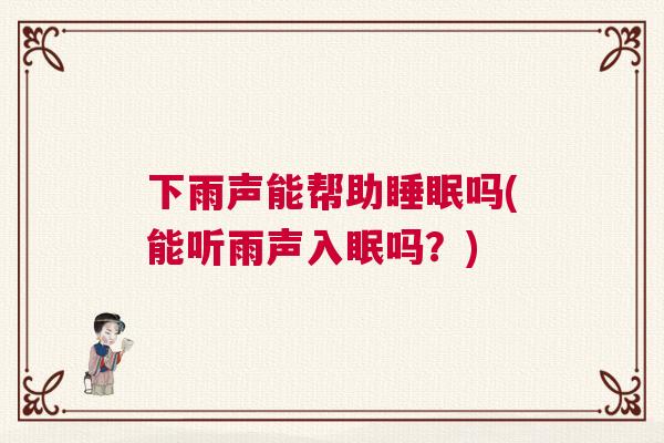 下雨声能帮助睡眠吗(能听雨声入眠吗？)