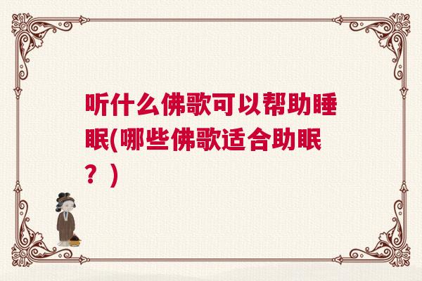 听什么佛歌可以帮助睡眠(哪些佛歌适合助眠？)