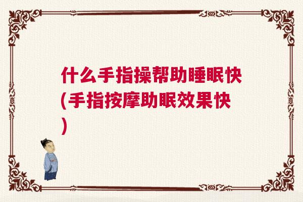 什么手指操帮助睡眠快(手指按摩助眠效果快)