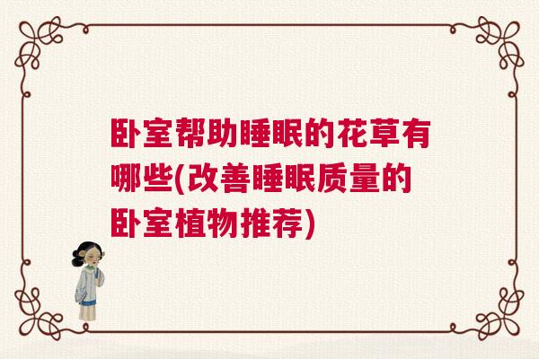 卧室帮助睡眠的花草有哪些(改善睡眠质量的卧室植物推荐) 卧室帮助睡眠的花草有哪些(改善睡眠质量的卧室植物推荐)