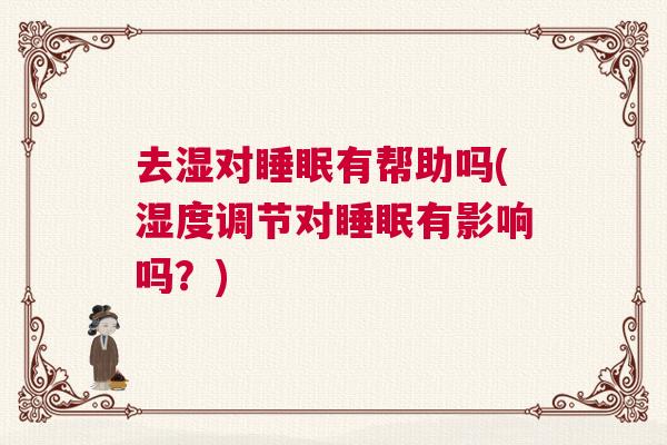 去湿对睡眠有帮助吗(湿度调节对睡眠有影响吗？)