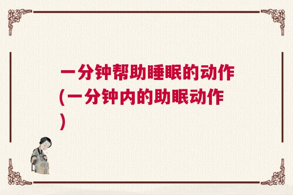 一分钟帮助睡眠的动作(一分钟内的助眠动作)