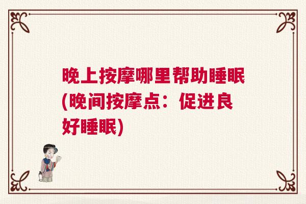 晚上按摩哪里帮助睡眠(晚间按摩点：促进良好睡眠)