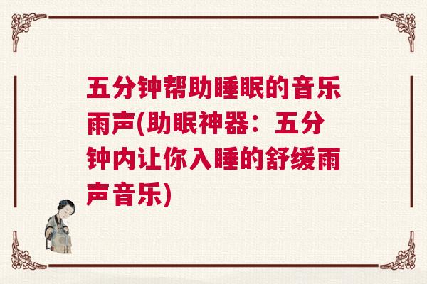 五分钟帮助睡眠的音乐雨声(助眠神器:五分钟内让你入睡的舒缓雨声音乐) 五分钟帮助睡眠的音乐雨声(助眠神器:五分钟内让你入睡的舒缓雨声音乐)