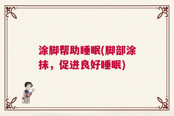 涂脚帮助睡眠(脚部涂抹，促进良好睡眠)
