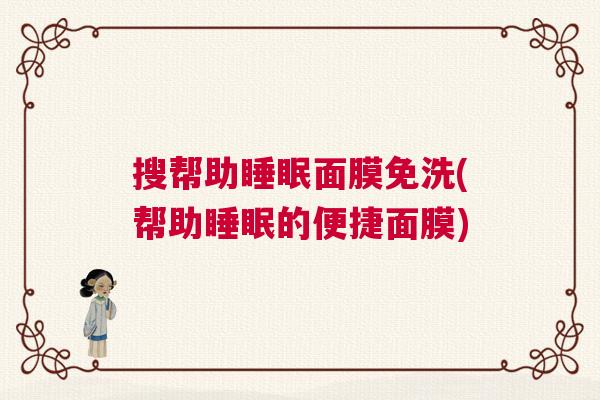 搜帮助睡眠面膜免洗(帮助睡眠的便捷面膜)