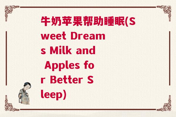 牛奶苹果帮助睡眠(Sweet Dreams Milk and Apples for Better Sleep) 牛奶苹果帮助睡眠(Sweet Dreams Milk and Apples for Better Sleep)