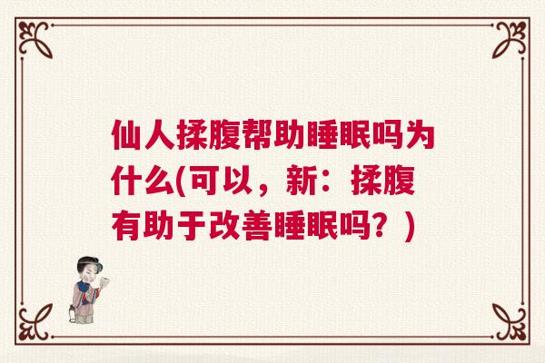 仙人揉腹帮助睡眠吗为什么(可以，新：揉腹有助于改善睡眠吗？)