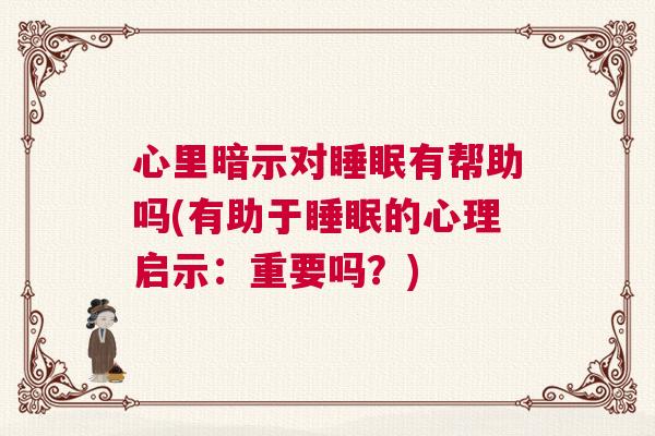 心里暗示对睡眠有帮助吗(有助于睡眠的心理启示：重要吗？)