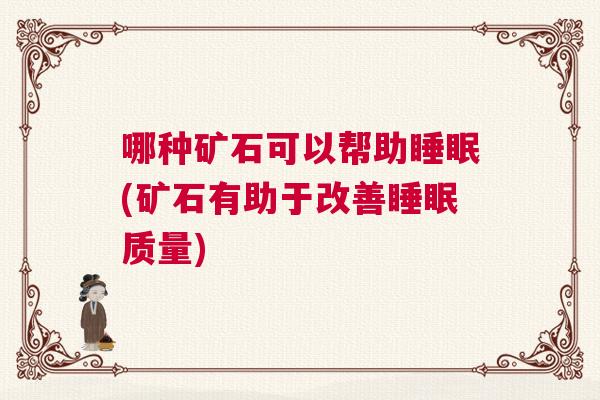 哪种矿石可以帮助睡眠(矿石有助于改善睡眠质量) 哪种矿石可以帮助睡眠(矿石有助于改善睡眠质量)