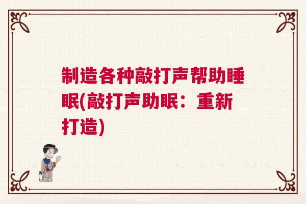 制造各种敲打声帮助睡眠(敲打声助眠：重新打造)