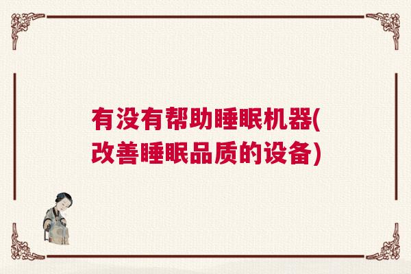 有没有帮助睡眠机器(改善睡眠品质的设备)