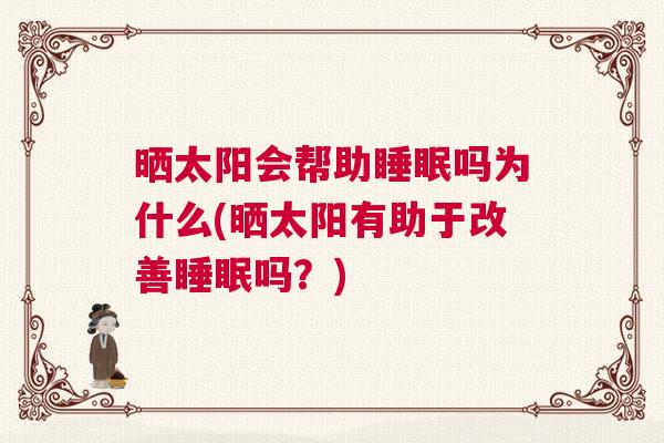 晒太阳会帮助睡眠吗为什么(晒太阳有助于改善睡眠吗？)