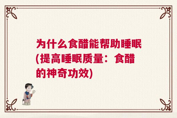 为什么食醋能帮助睡眠(提高睡眠质量：食醋的神奇功效)