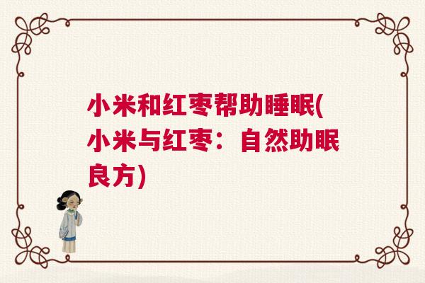 小米和红枣帮助睡眠(小米与红枣：自然助眠良方)