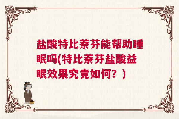 盐酸特比萘芬能帮助睡眠吗(特比萘芬盐酸益眠效果究竟如何？)