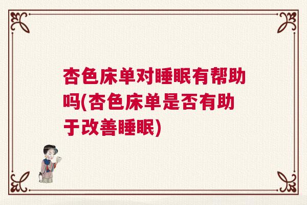 杏色床单对睡眠有帮助吗(杏色床单是否有助于改善睡眠)