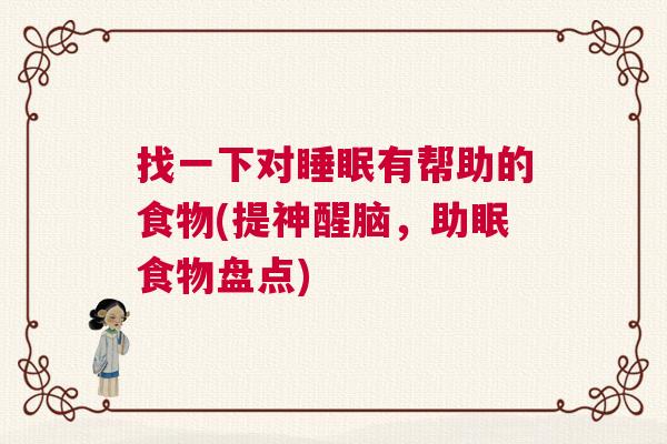 找一下对睡眠有帮助的食物(提神醒脑，助眠食物盘点)