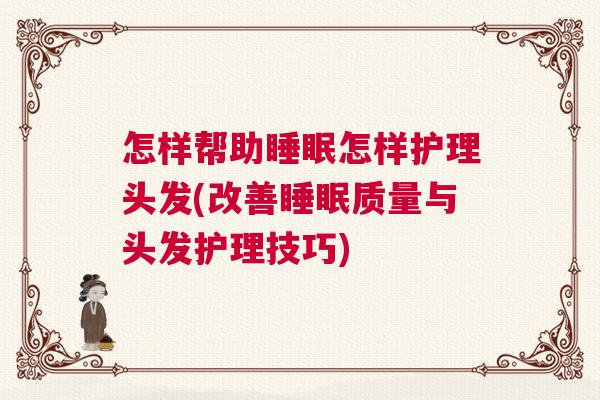 怎样帮助睡眠怎样护理头发(改善睡眠质量与头发护理技巧)
