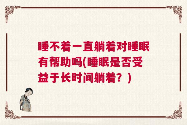 睡不着一直躺着对睡眠有帮助吗(睡眠是否受益于长时间躺着？)