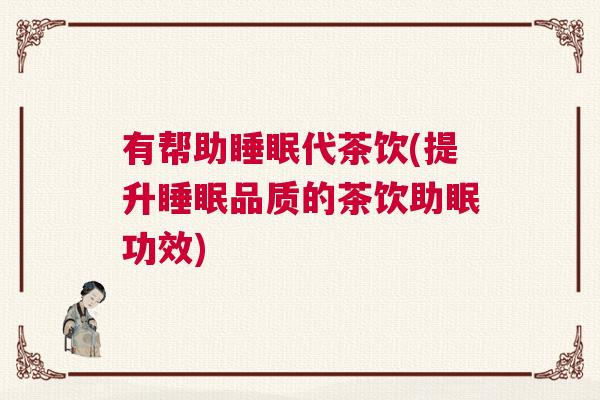 有帮助睡眠代茶饮(提升睡眠品质的茶饮助眠功效) 有帮助睡眠代茶饮(提升睡眠品质的茶饮助眠功效)