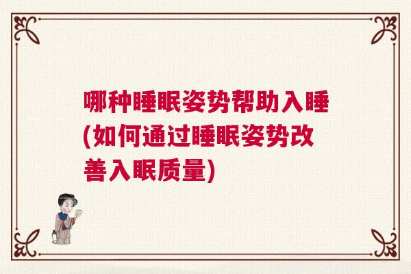 哪种睡眠姿势帮助入睡(如何通过睡眠姿势改善入眠质量)