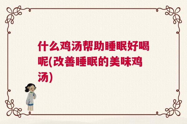 什么鸡汤帮助睡眠好喝呢(改善睡眠的美味鸡汤)