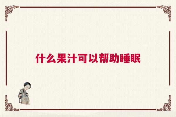 什么果汁可以帮助睡眠
