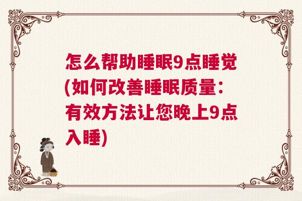 怎么帮助睡眠9点睡觉(如何改善睡眠质量：有效方法让您晚上9点入睡)