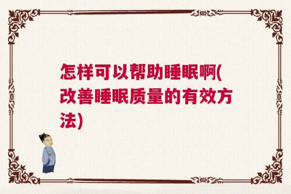 怎样可以帮助睡眠啊(改善睡眠质量的有效方法)