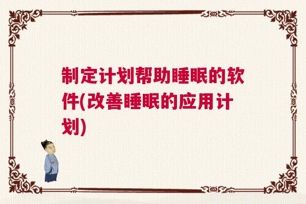 制定计划帮助睡眠的软件(改善睡眠的应用计划)
