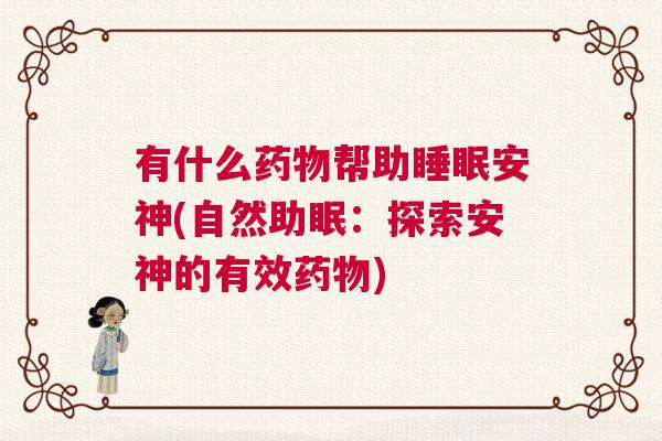 有什么药物帮助睡眠安神(自然助眠：探索安神的有效药物)