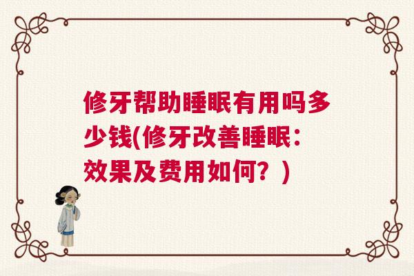 修牙帮助睡眠有用吗多少钱(修牙改善睡眠：效果及费用如何？)