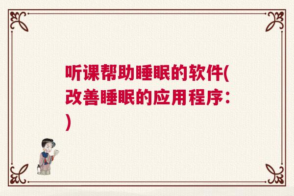 听课帮助睡眠的软件(改善睡眠的应用程序：)